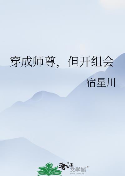 穿成师尊，但开组会