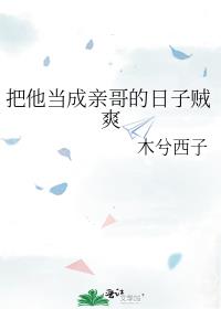 把他当成亲哥的日子贼爽