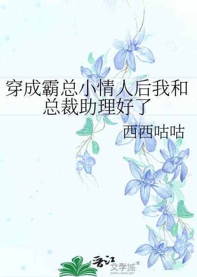 穿成霸总小情人后我和总裁助理好了