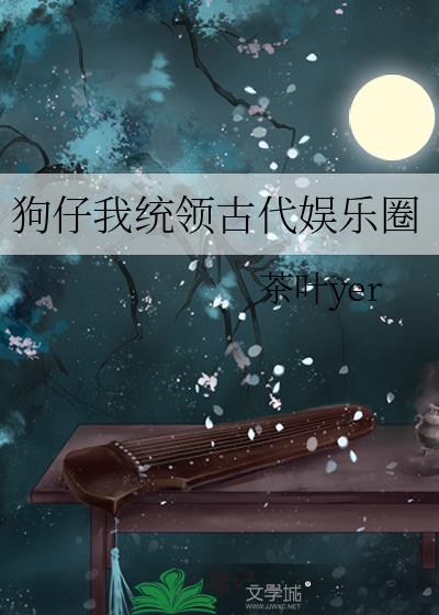 狗仔我统领古代娱乐圈